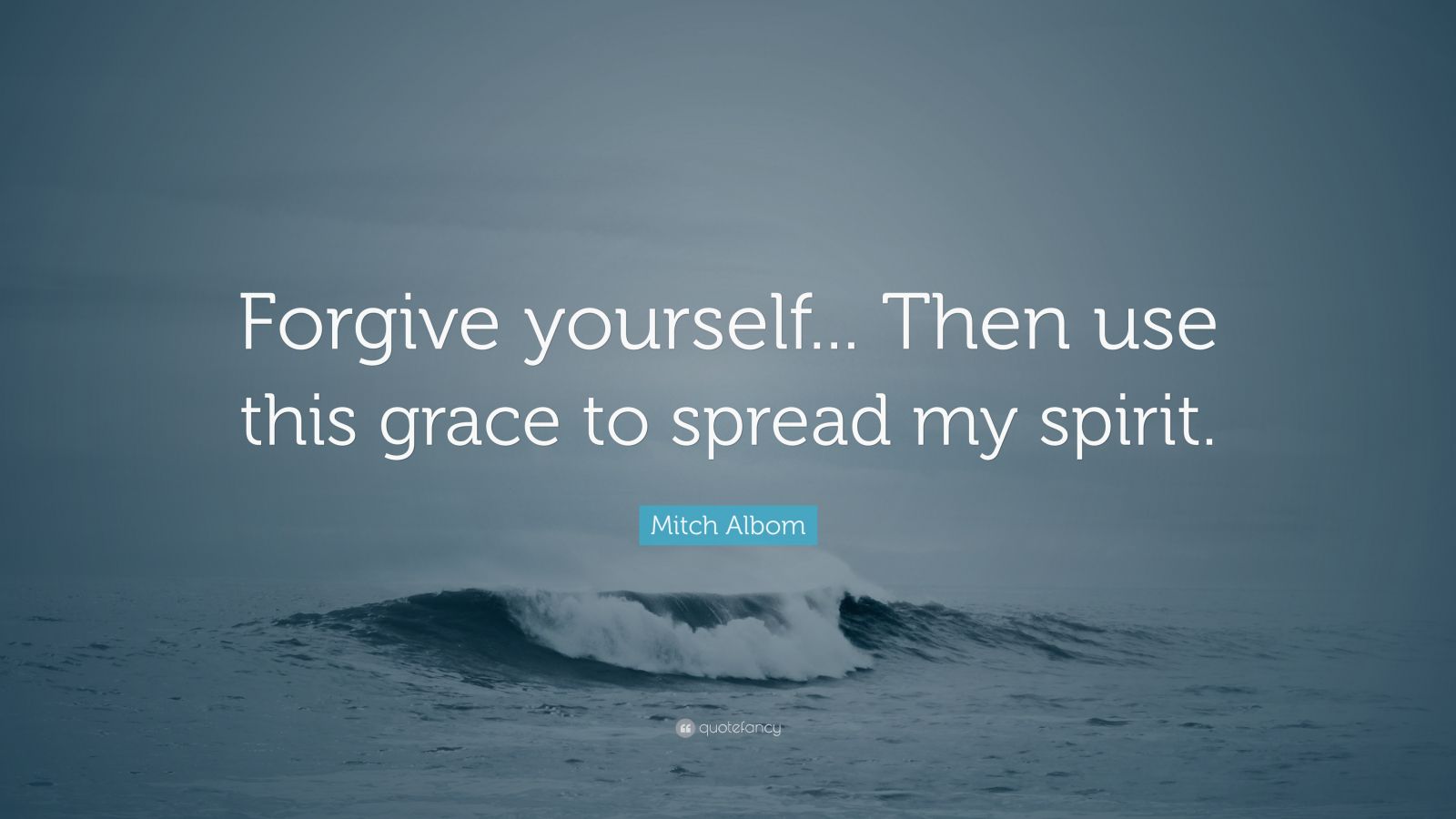 Mitch Albom Quote: “Forgive yourself... Then use this grace to spread ...