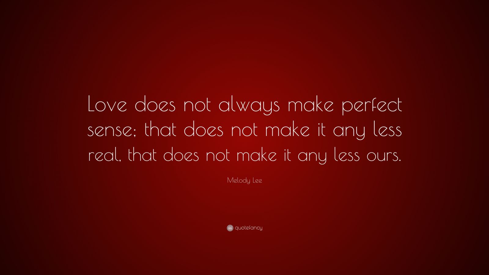 Melody Lee Quote: “Love does not always make perfect sense; that does ...