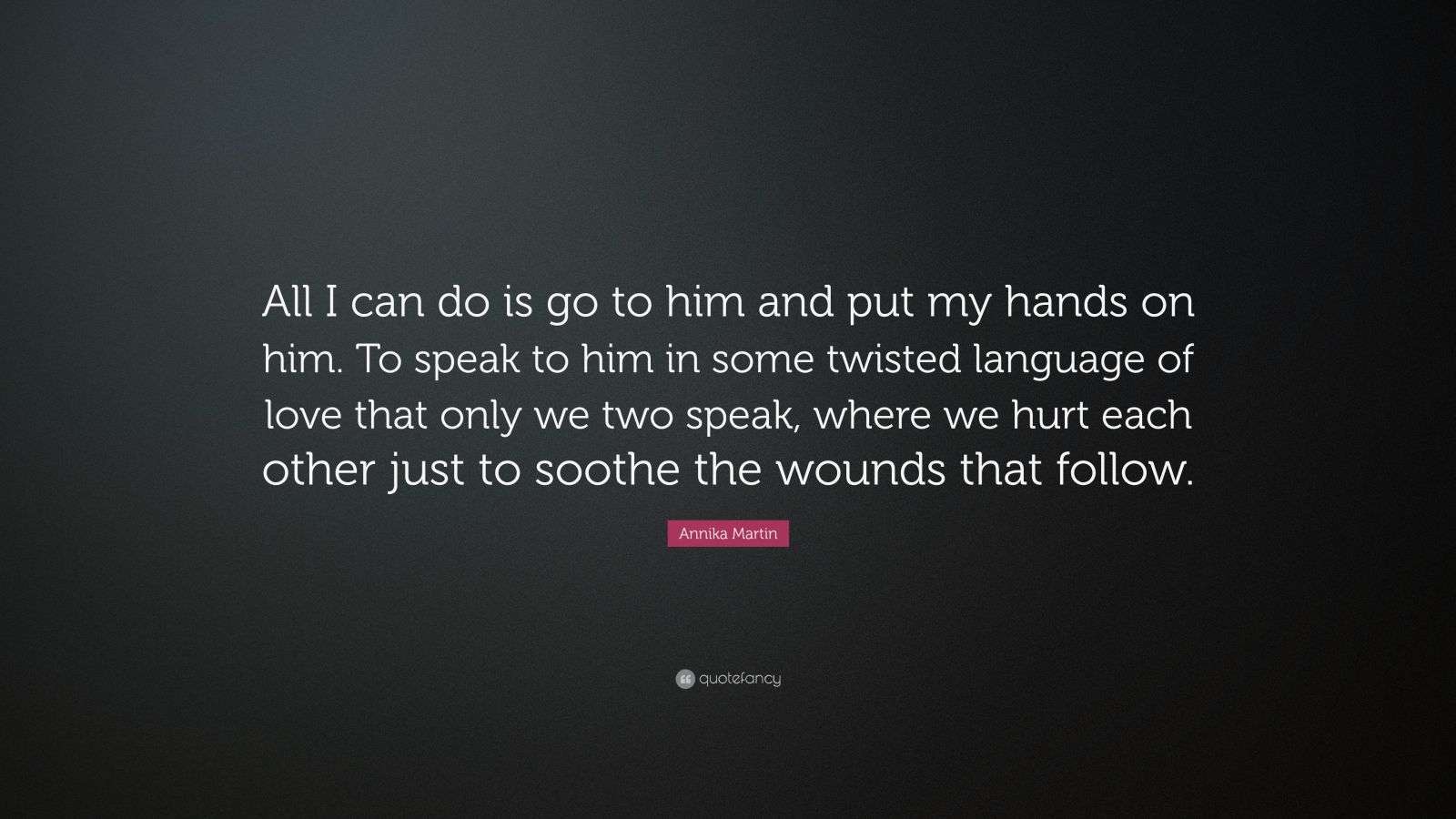 Annika Martin Quote: “All I can do is go to him and put my hands on him