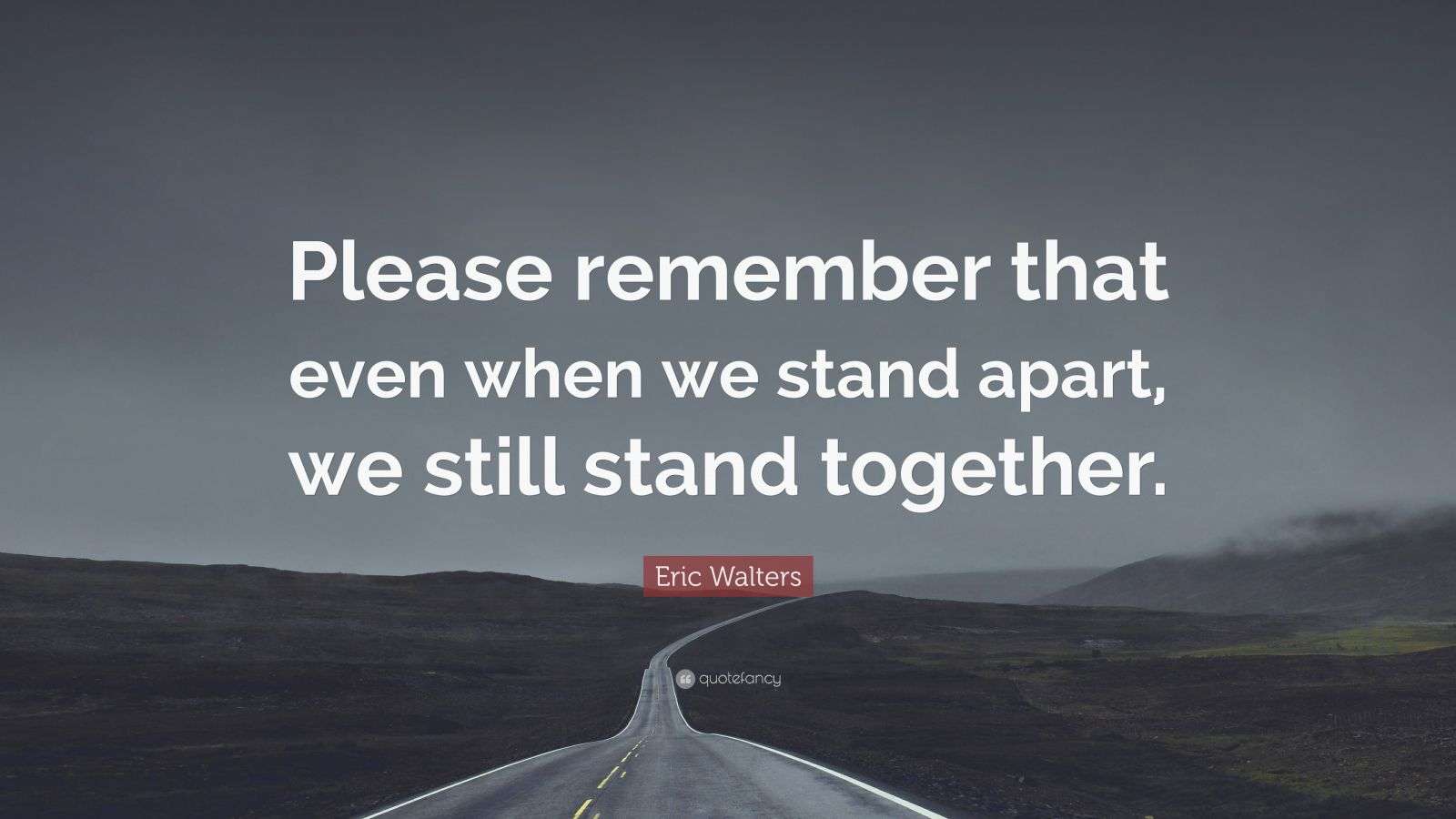 Eric Walters Quote “Please remember that even when we stand apart, we