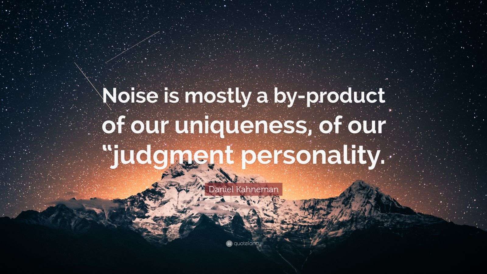 Daniel Kahneman Quote “Noise is mostly a byproduct of our uniqueness