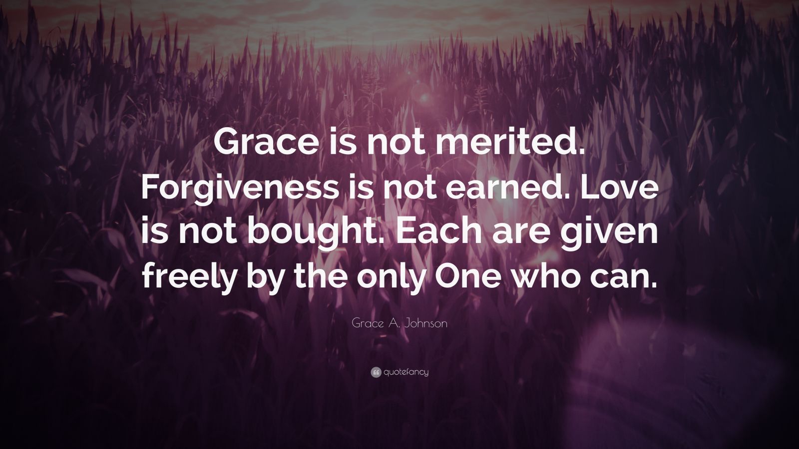 Grace A. Johnson Quote: “Grace is not merited. Forgiveness is not ...