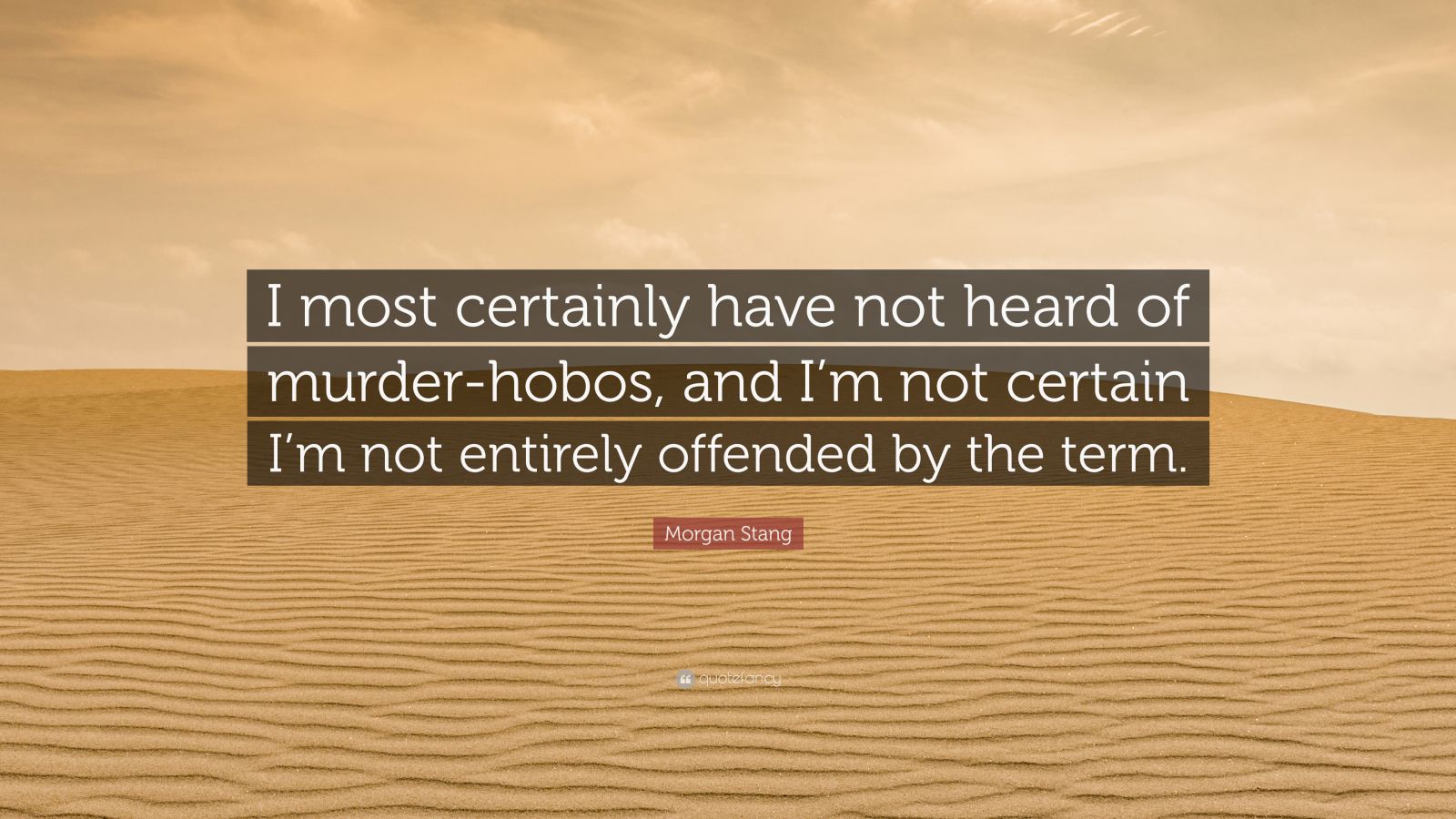 morgan-stang-quote-i-most-certainly-have-not-heard-of-murder-hobos