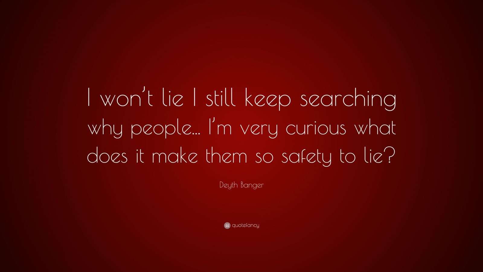 Deyth Banger Quote: “I won’t lie I still keep searching why people... I ...