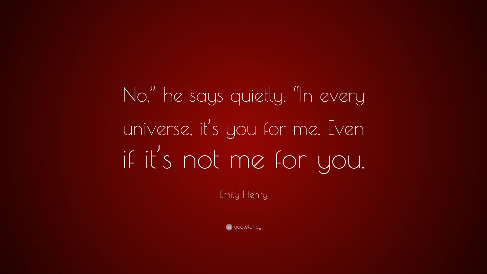 Emily Henry Quote: “No,” he says quietly. “In every universe, it’s you ...