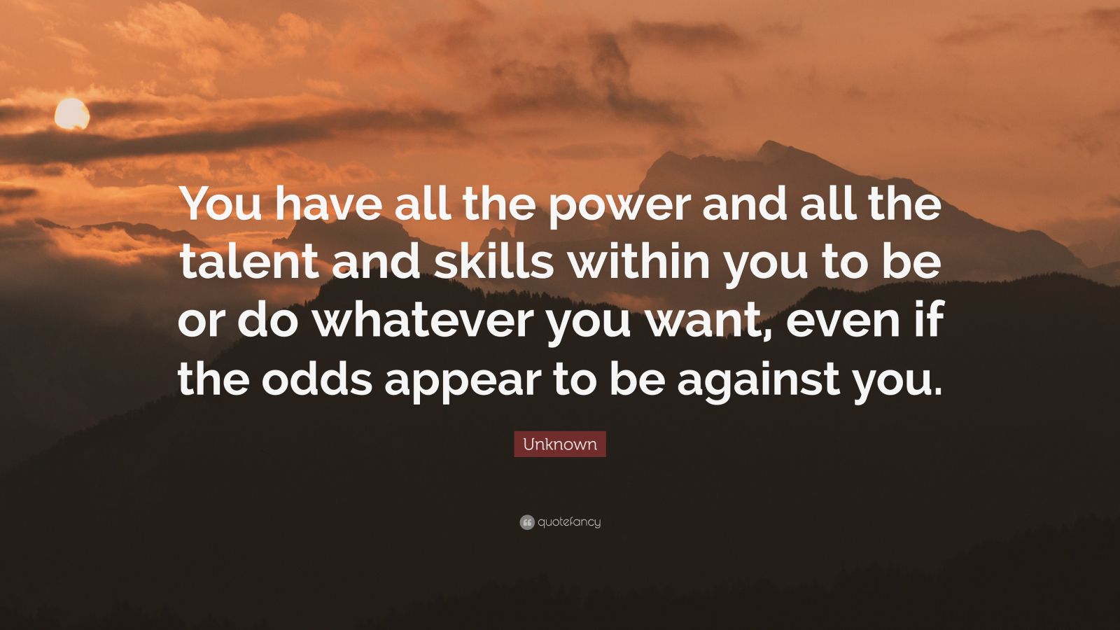 Unknown Quote “You have all the power and all the talent and skills