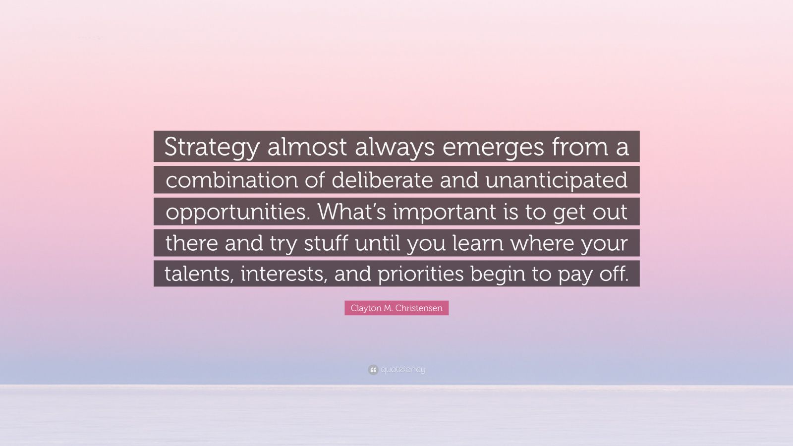 Clayton M. Christensen Quote: “Strategy almost always emerges from a ...