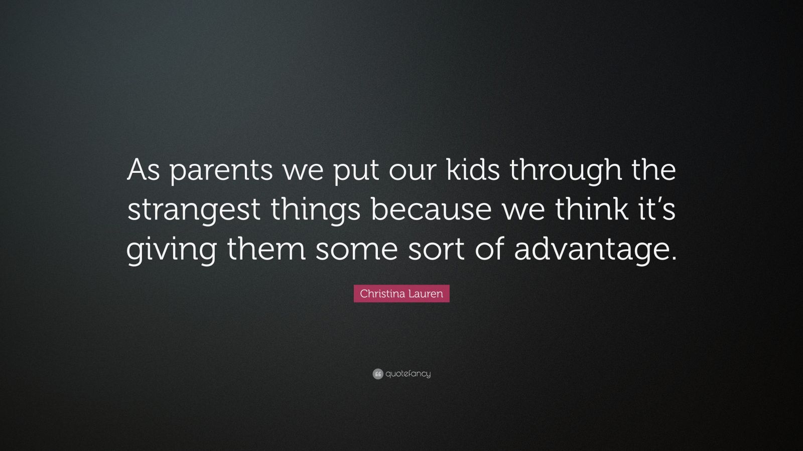 Christina Lauren Quote: “As parents we put our kids through the ...