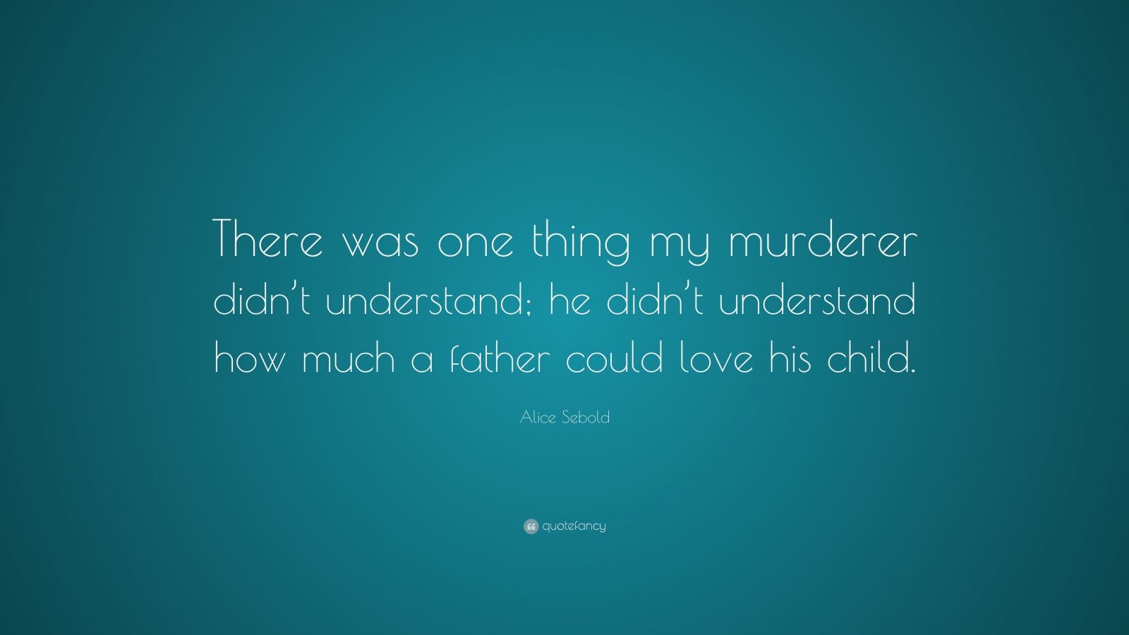 Alice Sebold Quote “There was one thing my murderer didn t understand