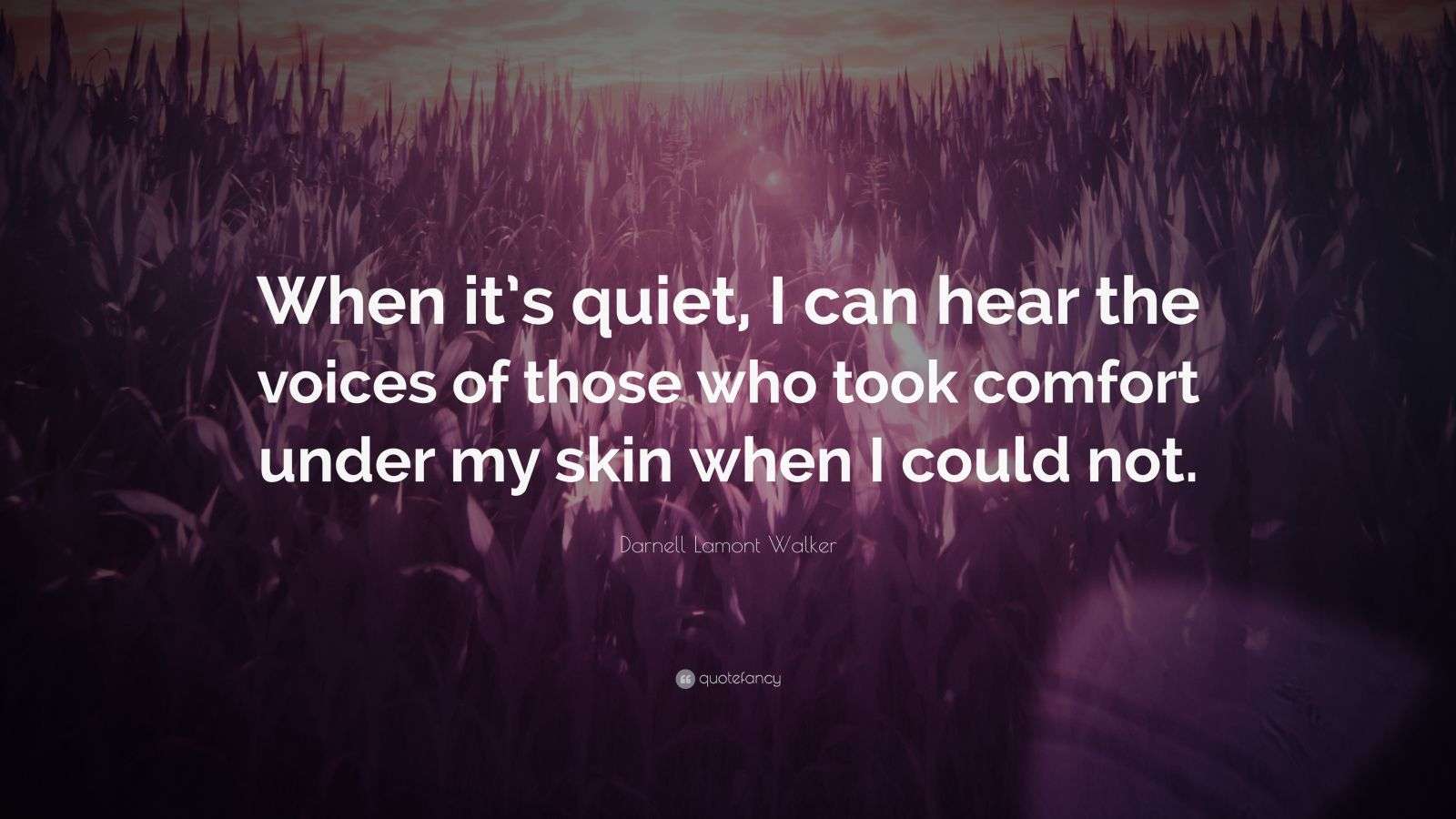Darnell Lamont Walker Quote “When it’s quiet, I can hear the voices of those who took comfort