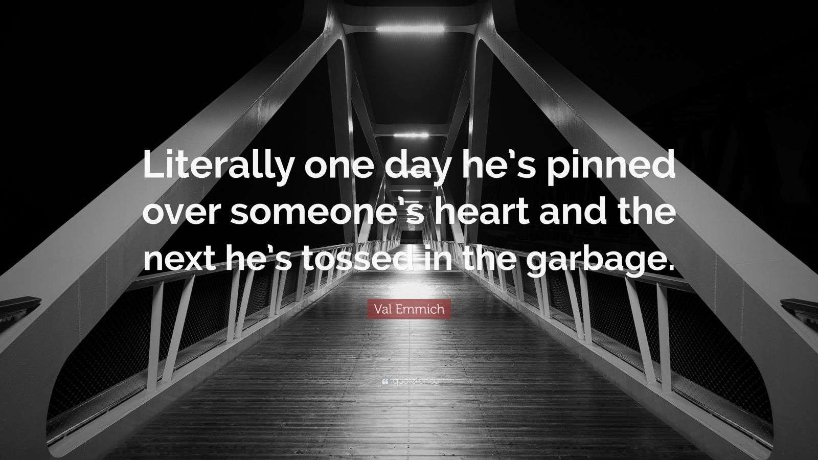 Val Emmich Quote: “Literally one day he’s pinned over someone’s heart ...