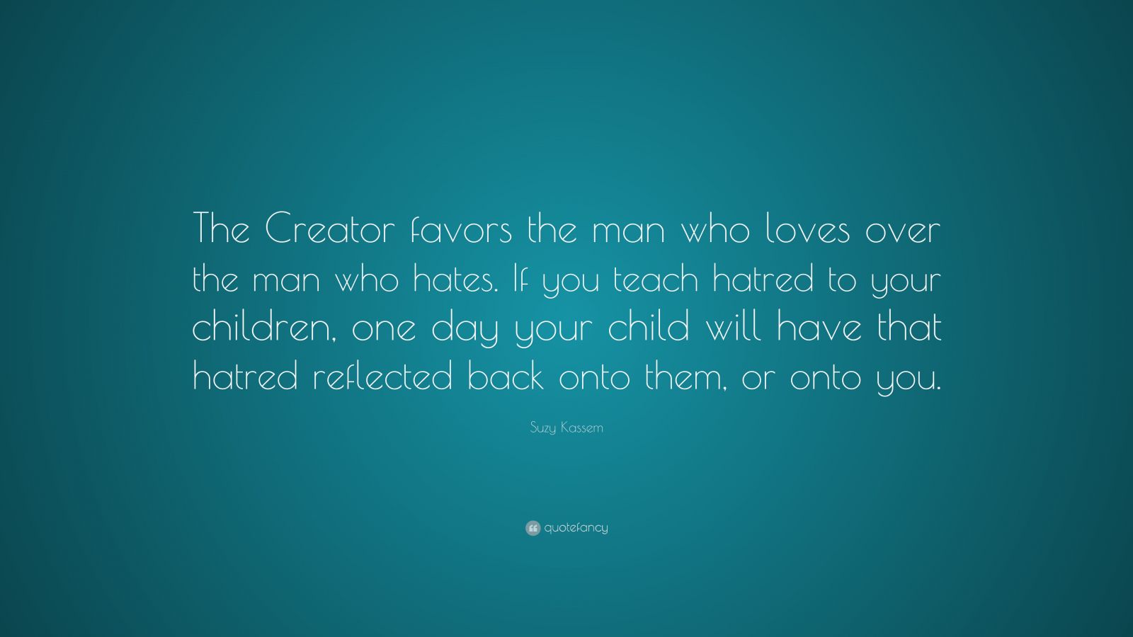 Suzy Kassem Quote: “The Creator favors the man who loves over the man ...