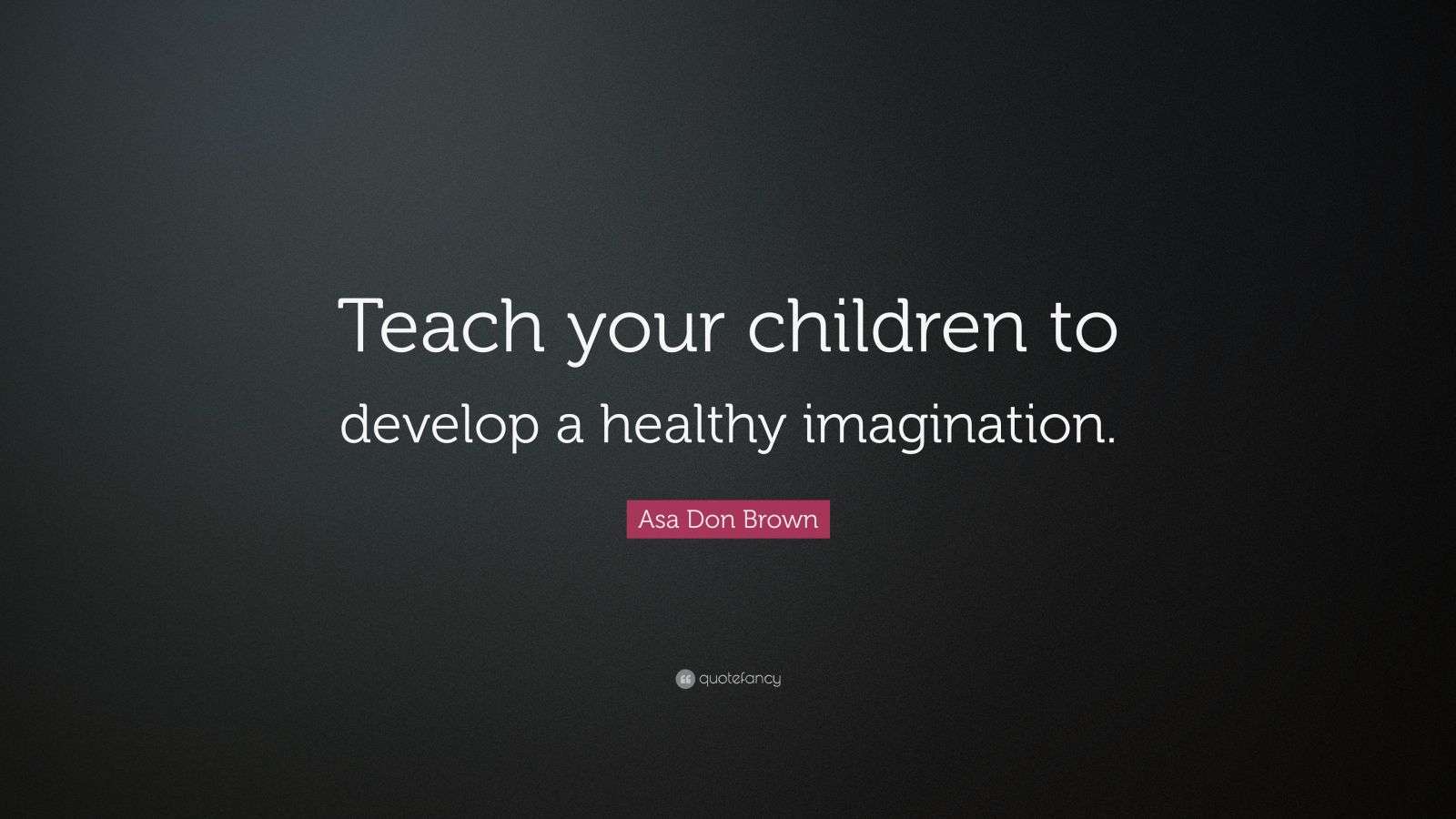 Asa Don Brown Quote: “Teach your children to develop a healthy ...