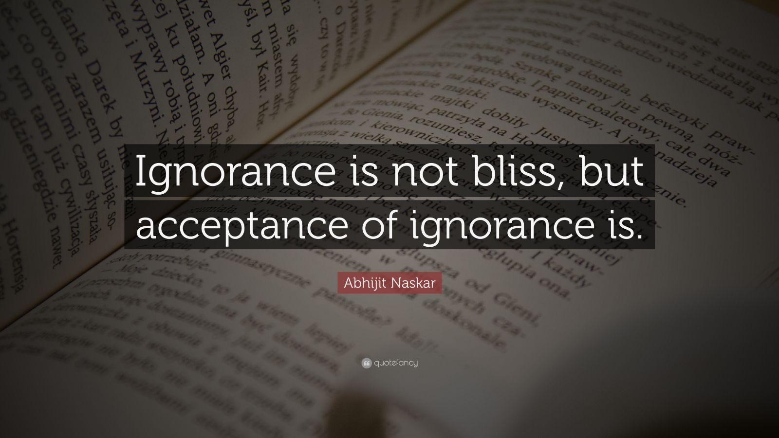 Abhijit Naskar Quote: “Ignorance Is Not Bliss, But Acceptance Of ...