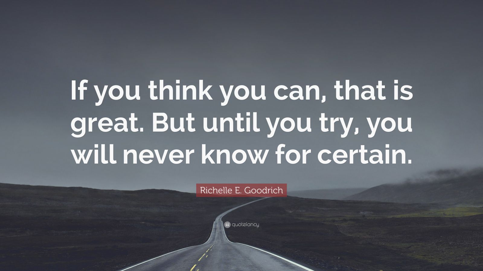 Richelle E. Goodrich Quote: “If you think you can, that is great. But ...