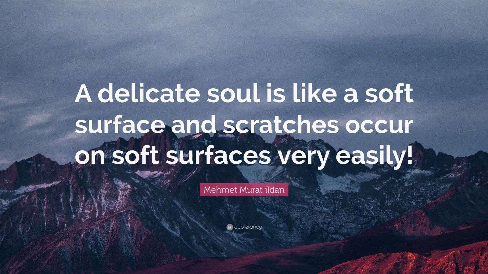Mehmet Murat ildan Quote “A delicate soul is like a soft surface and