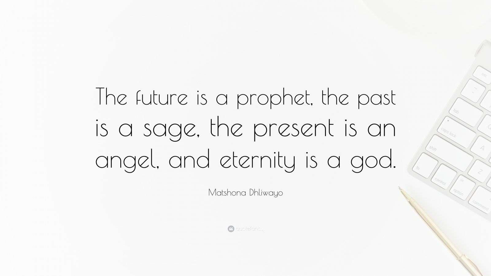 Matshona Dhliwayo Quote: “The future is a prophet, the past is a sage ...