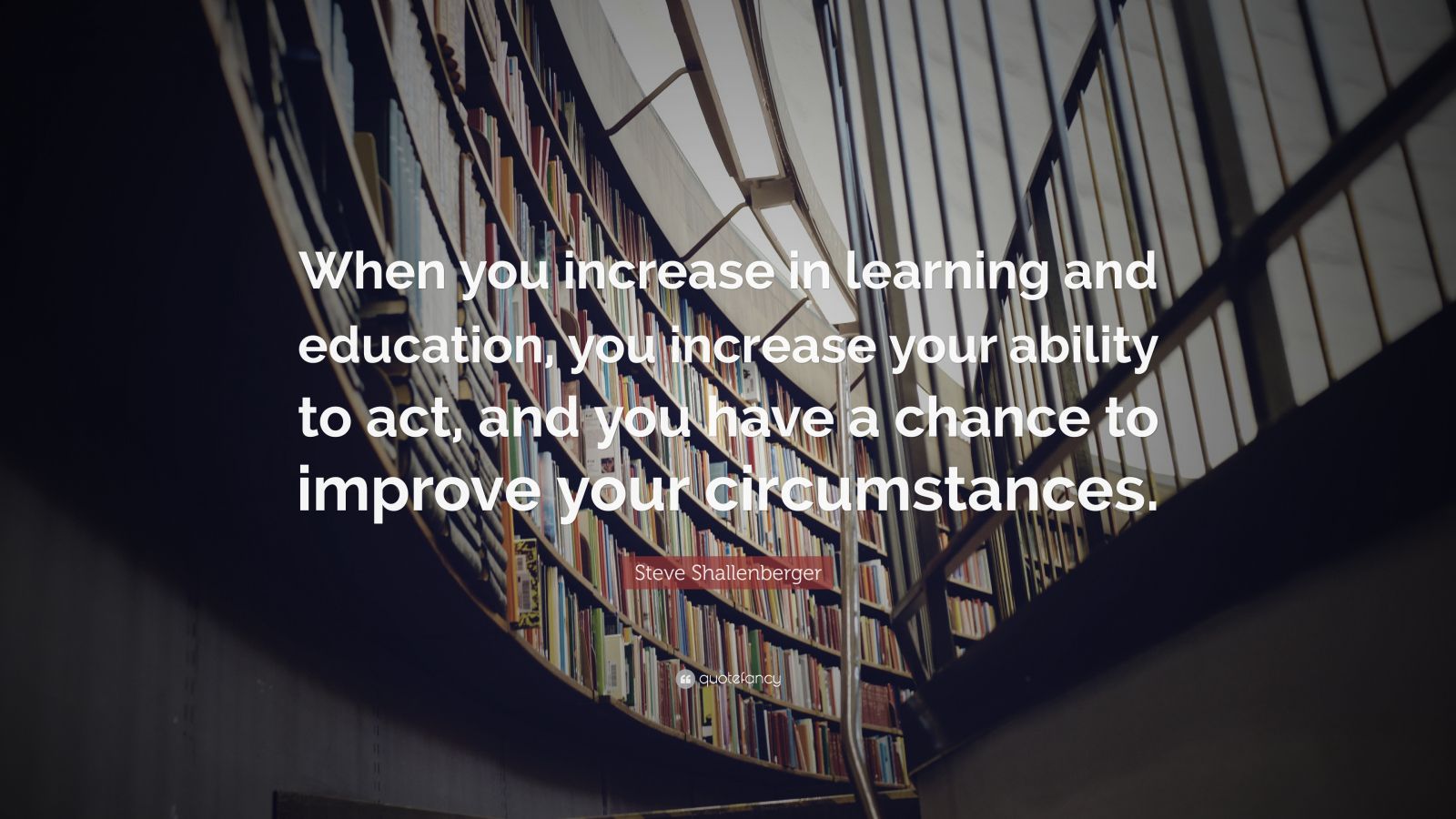 Steve Shallenberger Quote “When you increase in learning and education
