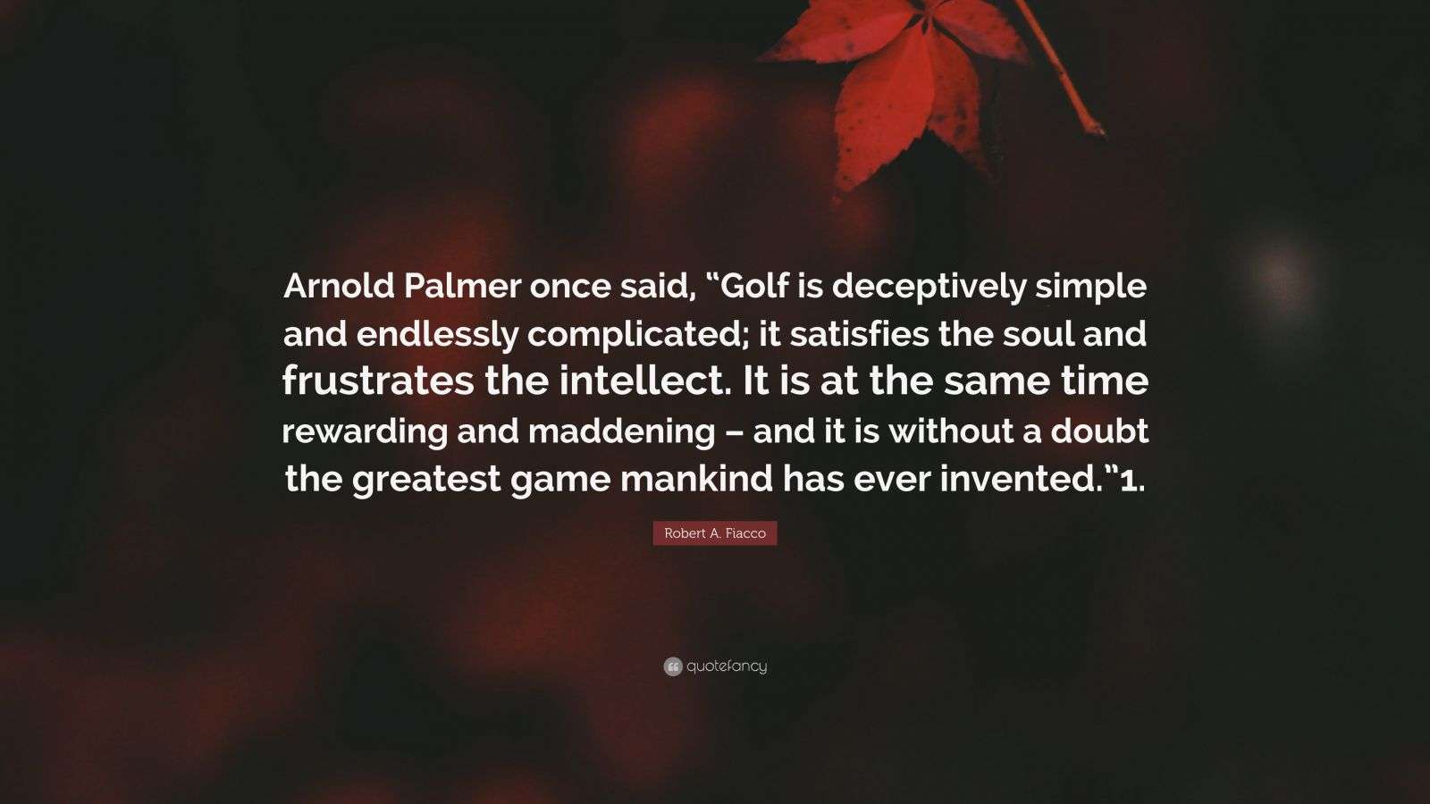 Robert A. Fiacco Quote: “Arnold Palmer once said, “Golf is deceptively