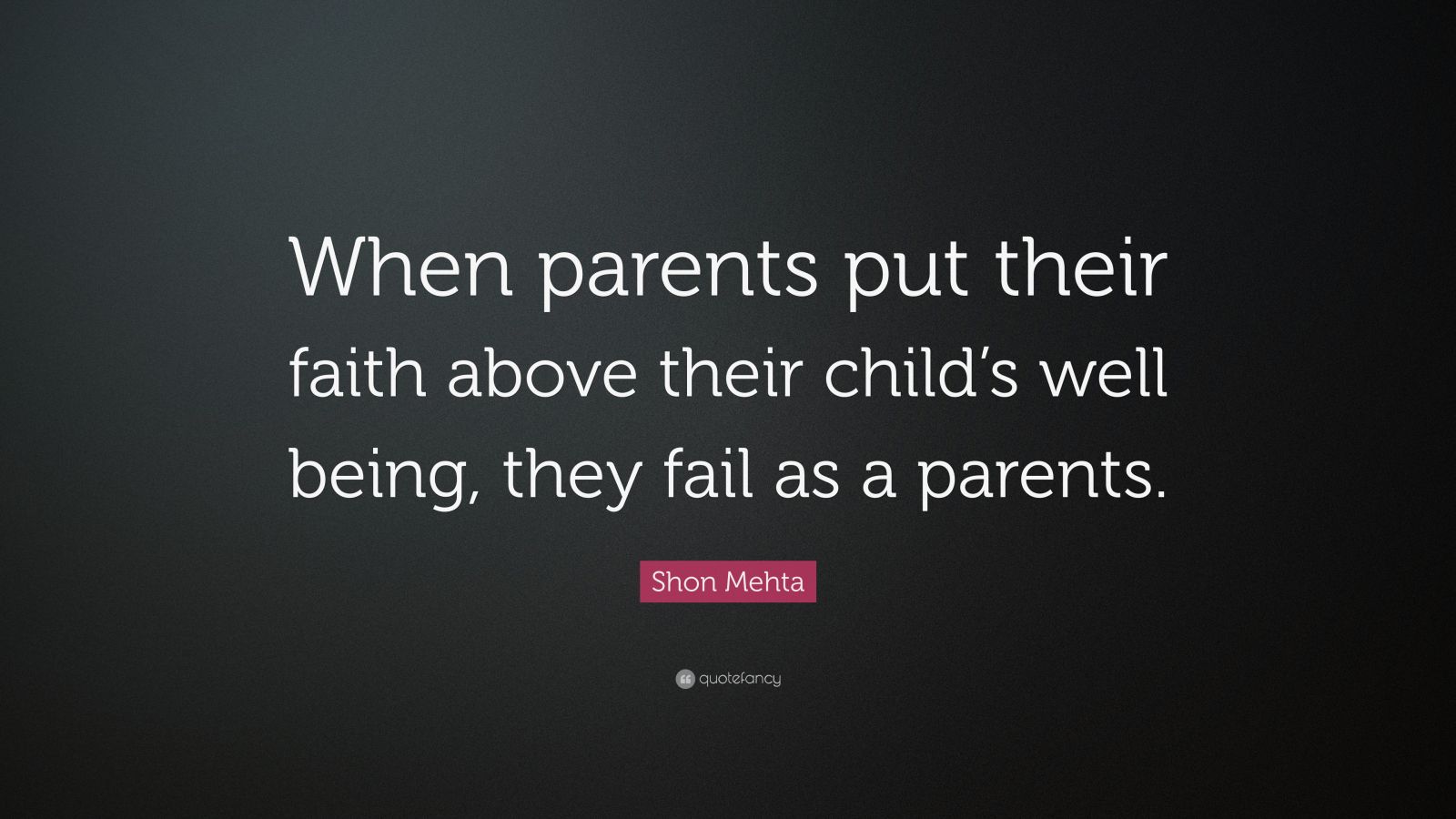 Shon Mehta Quote: “When parents put their faith above their child’s ...