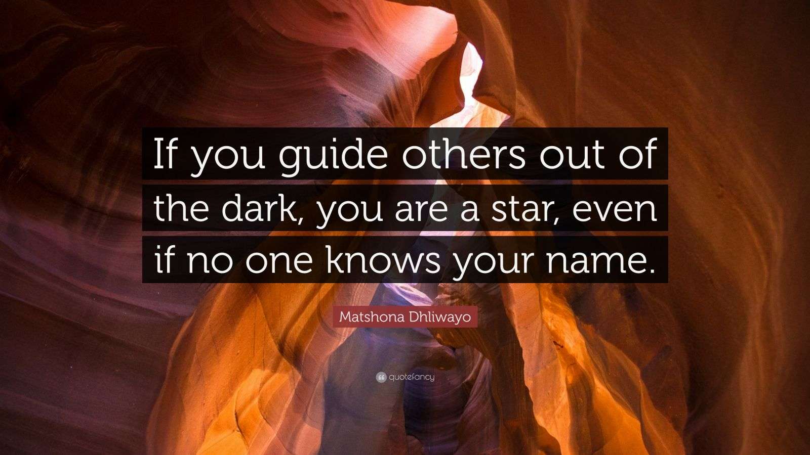 Matshona Dhliwayo Quote: “If you guide others out of the dark, you are ...