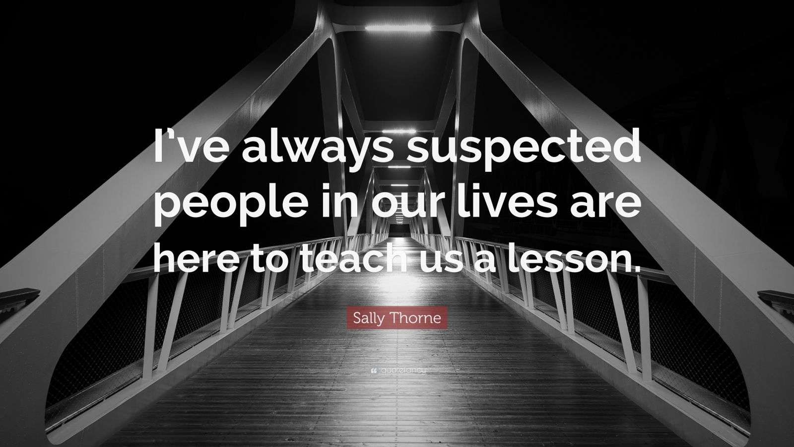 Sally Thorne Quote: “I’ve always suspected people in our lives are here ...