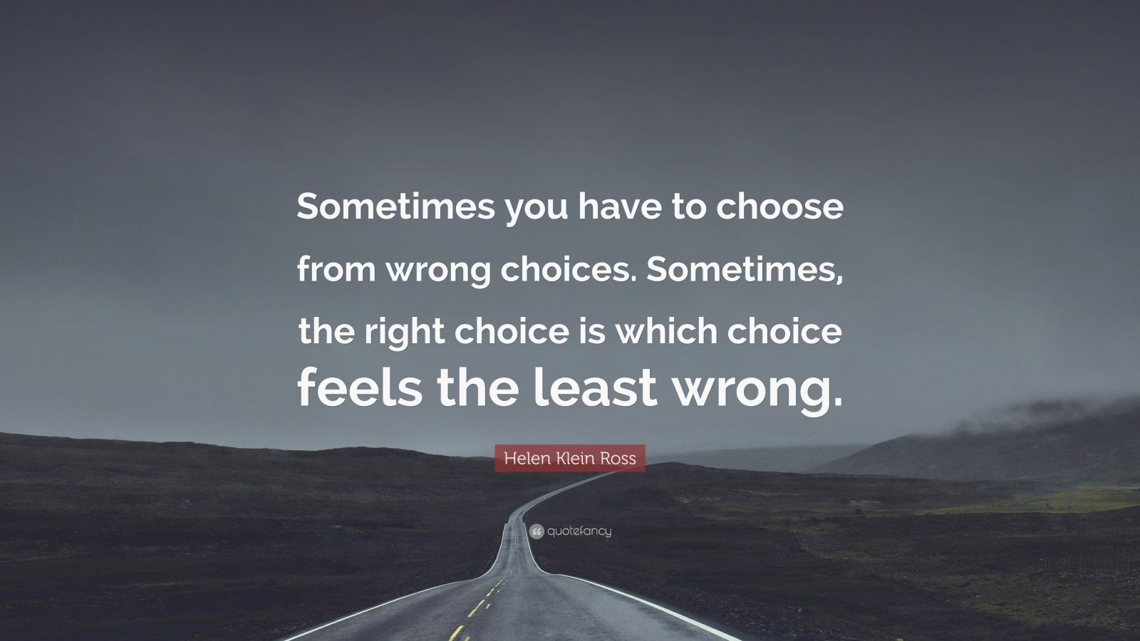 Helen Klein Ross Quote: “Sometimes you have to choose from wrong ...