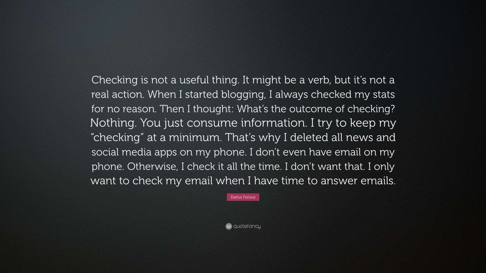 Darius Foroux Quote: “Checking is not a useful thing. It might be a ...