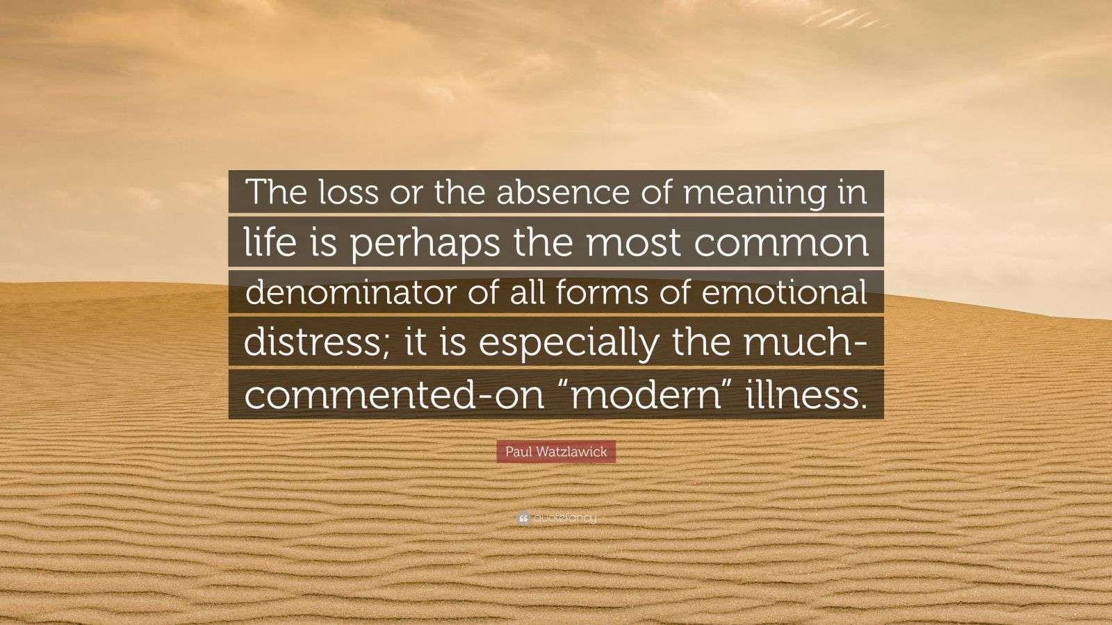 Paul Watzlawick Quote “The loss or the absence of meaning in life is