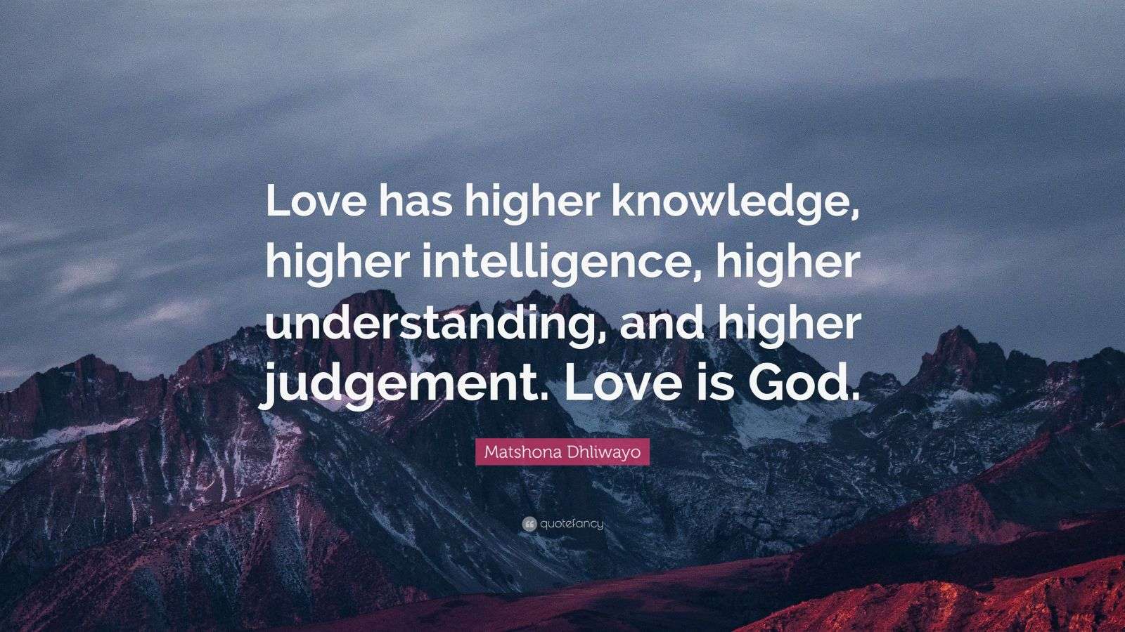 Matshona Dhliwayo Quote “Love has higher knowledge, higher