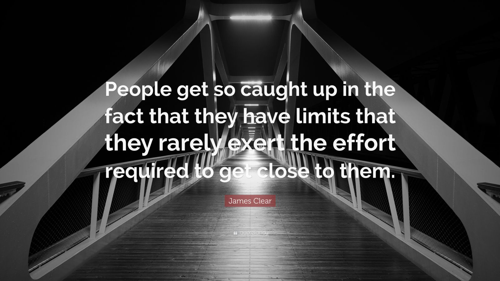 James Clear Quote “People get so caught up in the fact that they have limits that they rarely