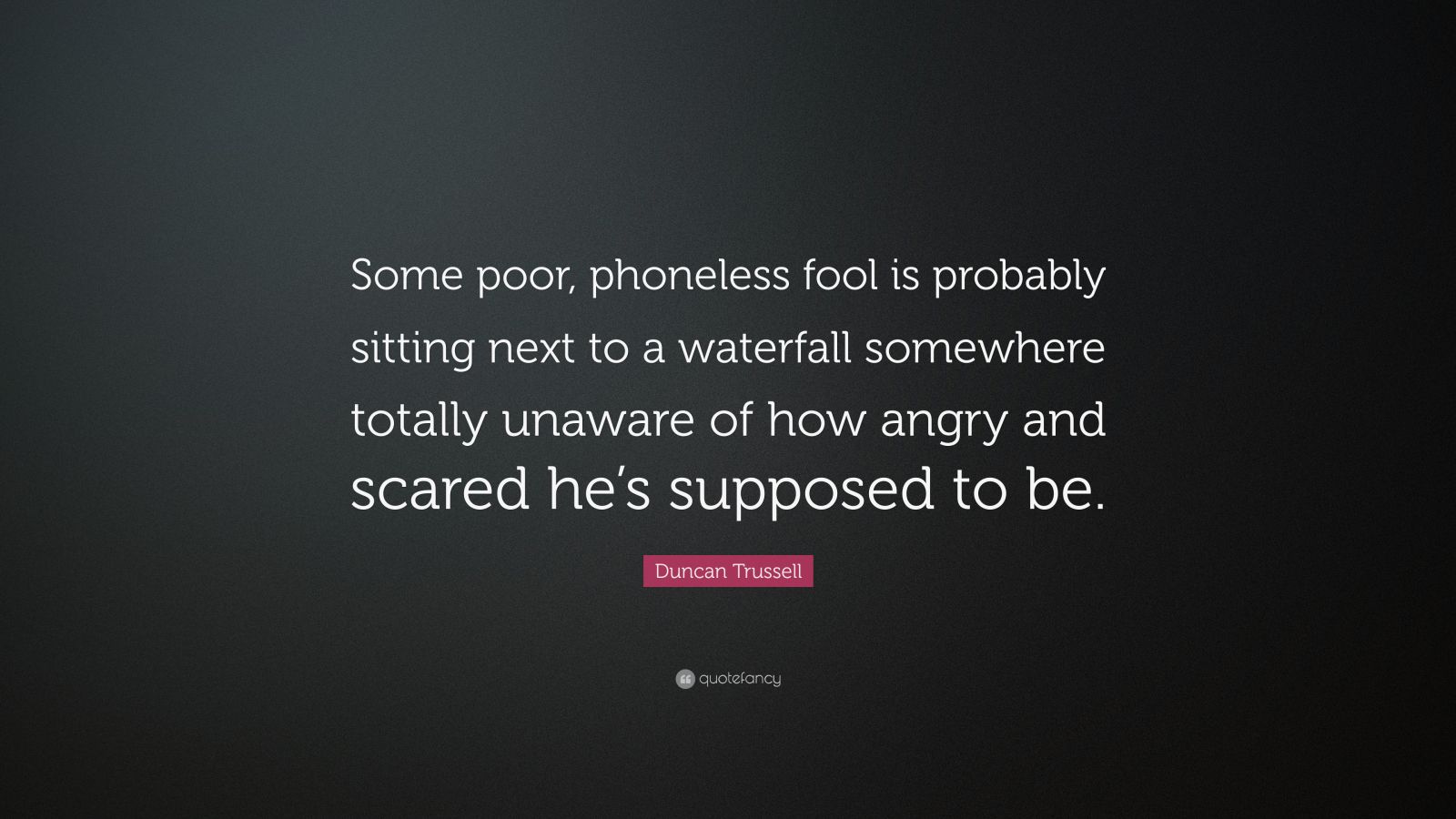 Duncan Trussell Quote: “Some poor, phoneless fool is probably sitting