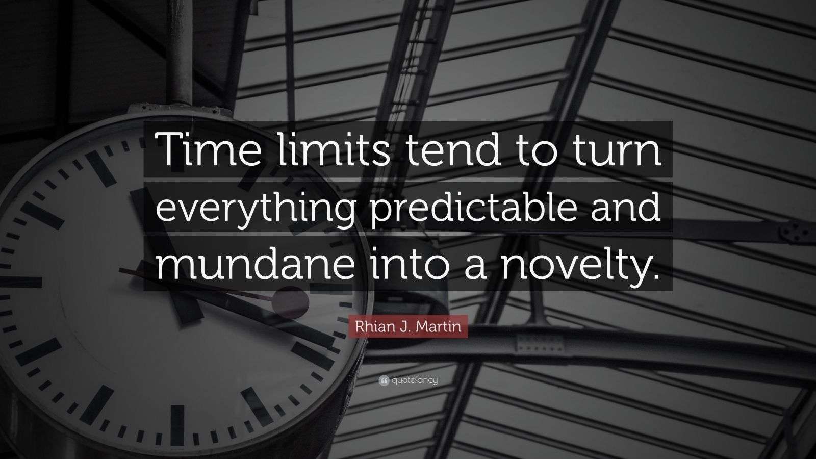 Rhian J. Martin Quote “Time limits tend to turn everything predictable