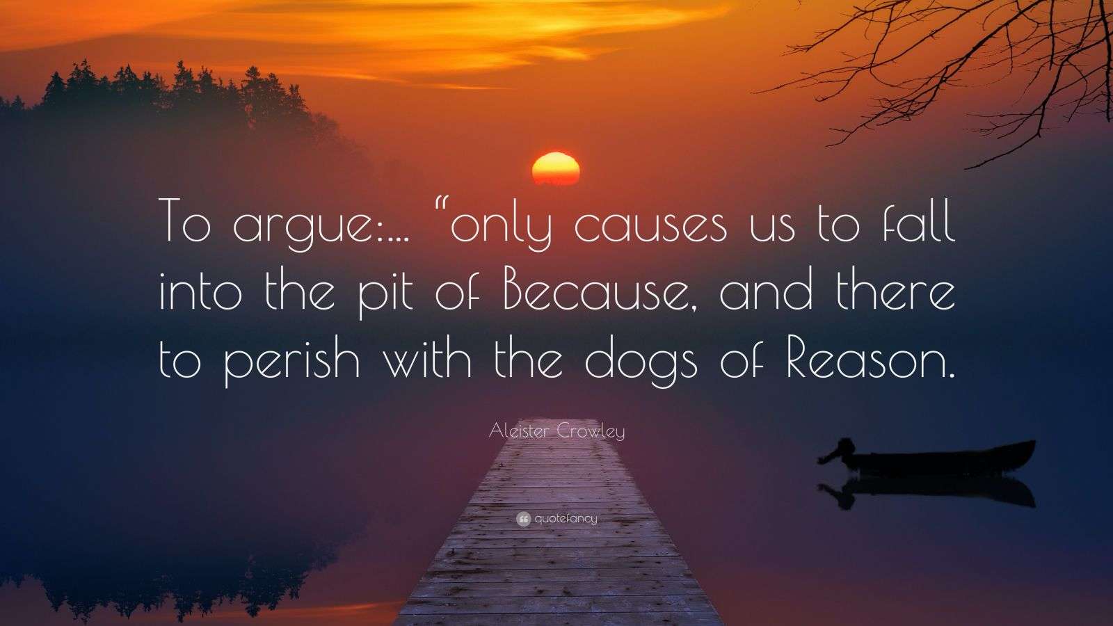 Aleister Crowley Quote: “To argue:... “only causes us to fall into the ... - Rather Than Fall Into Disuse