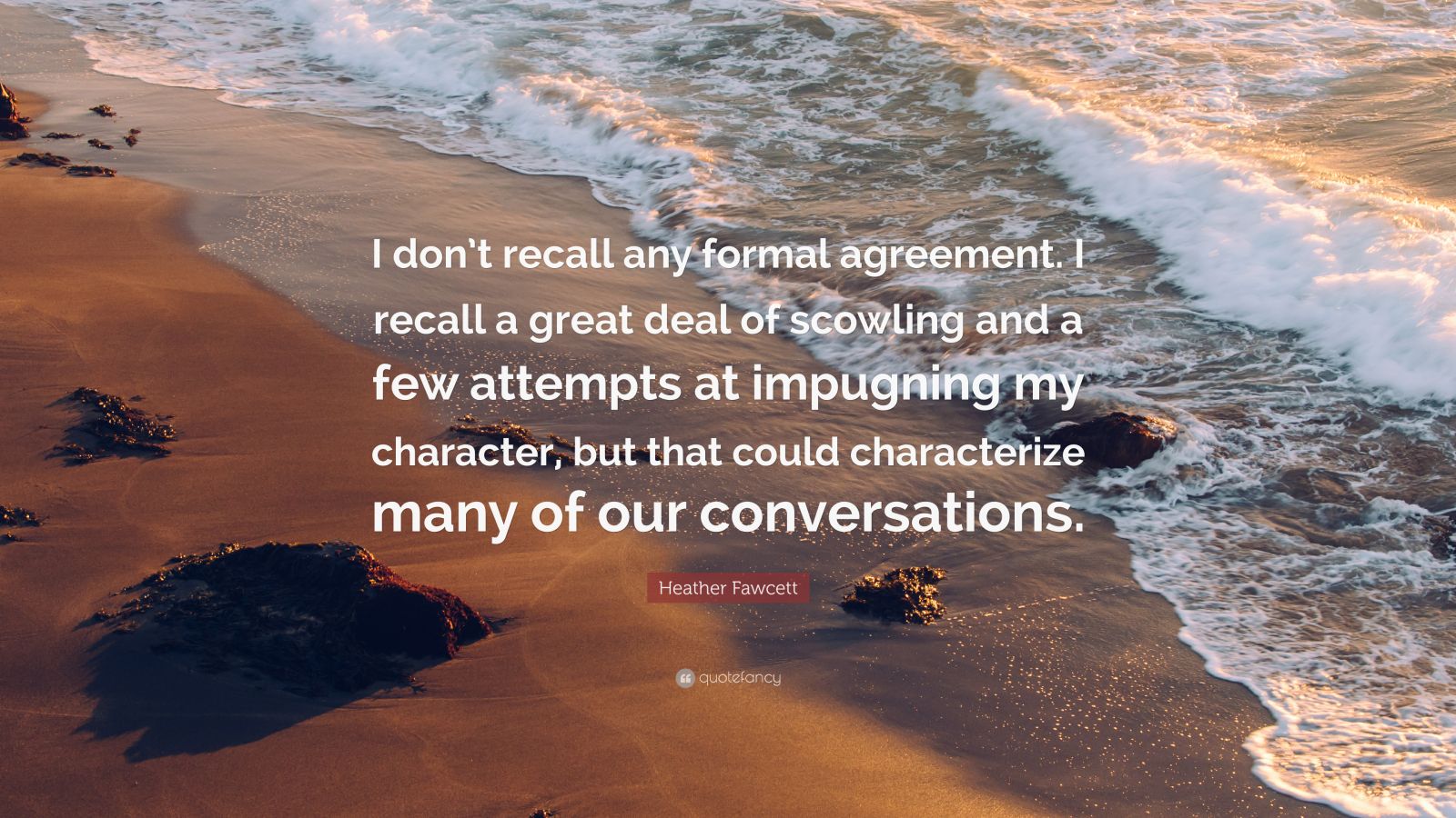 Heather Fawcett Quote: I don t recall any formal agreement I recall a