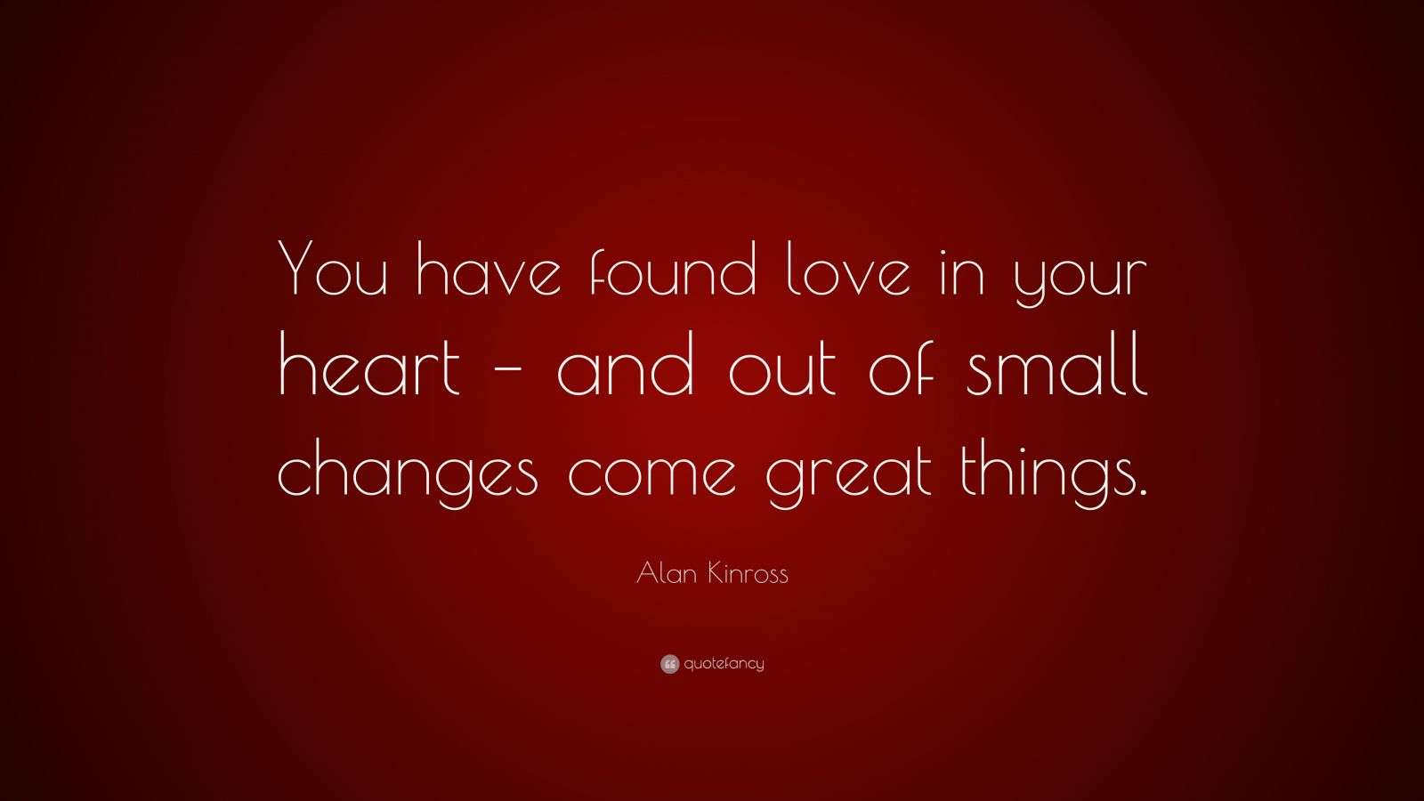 Alan Kinross Quote “You have found love in your heart and out of