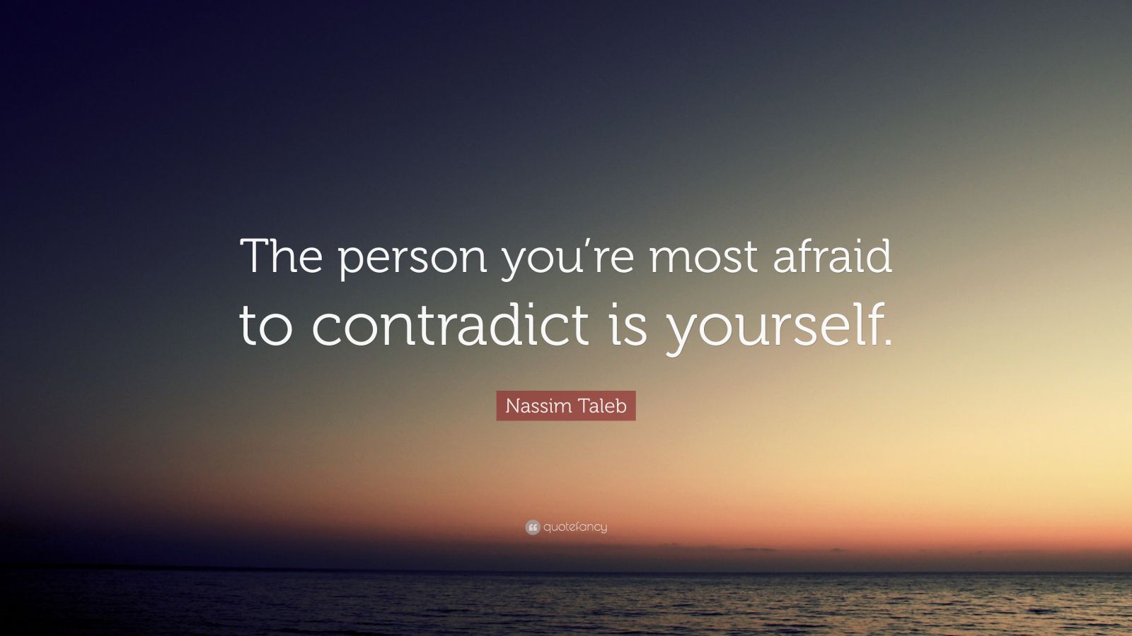 Nassim Taleb Quote: “The person you’re most afraid to contradict is