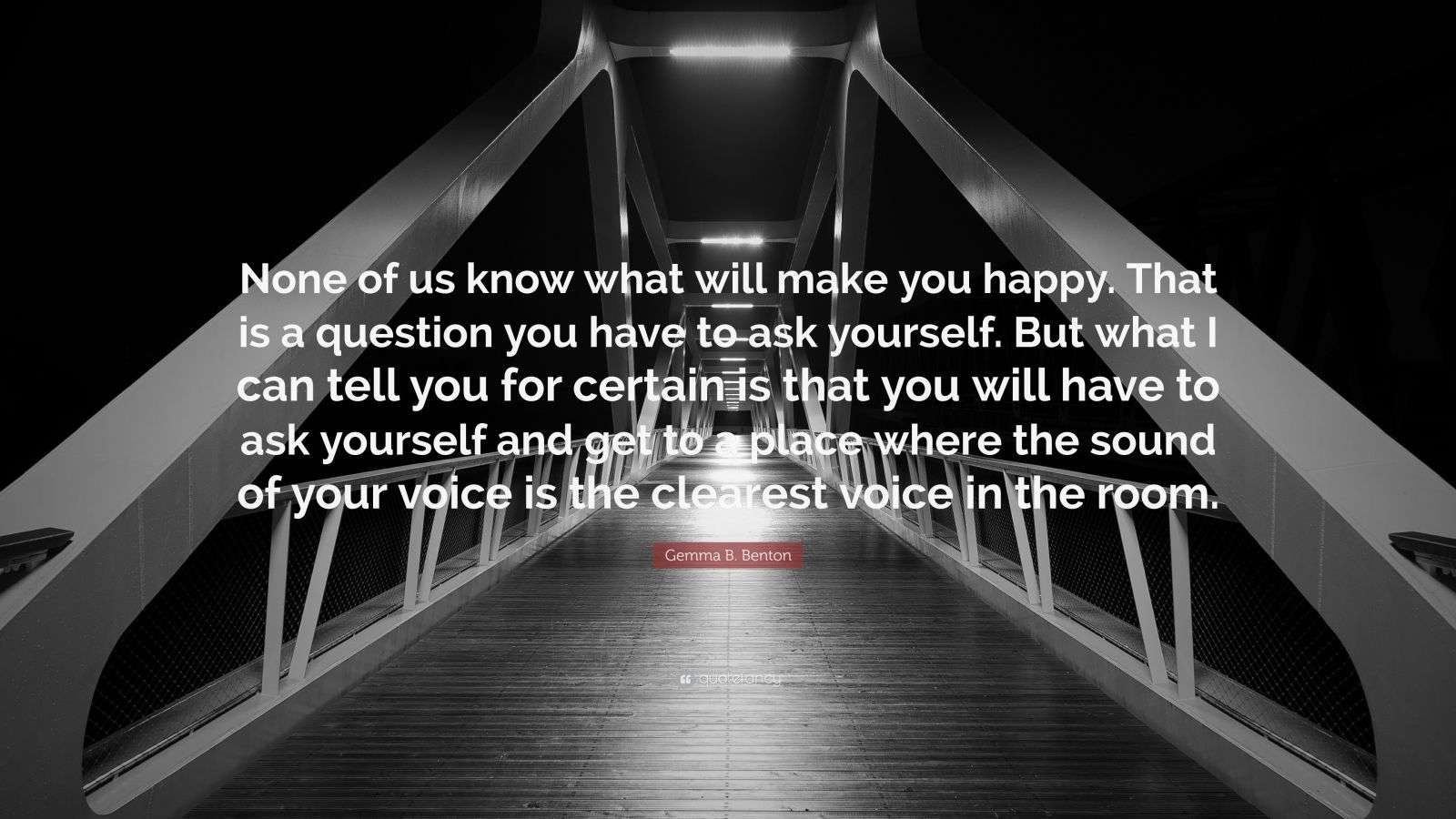 Gemma B Benton Quote: None of us know what will make you happy That Gemma B Benton Quote: None of us know what will make you happy That