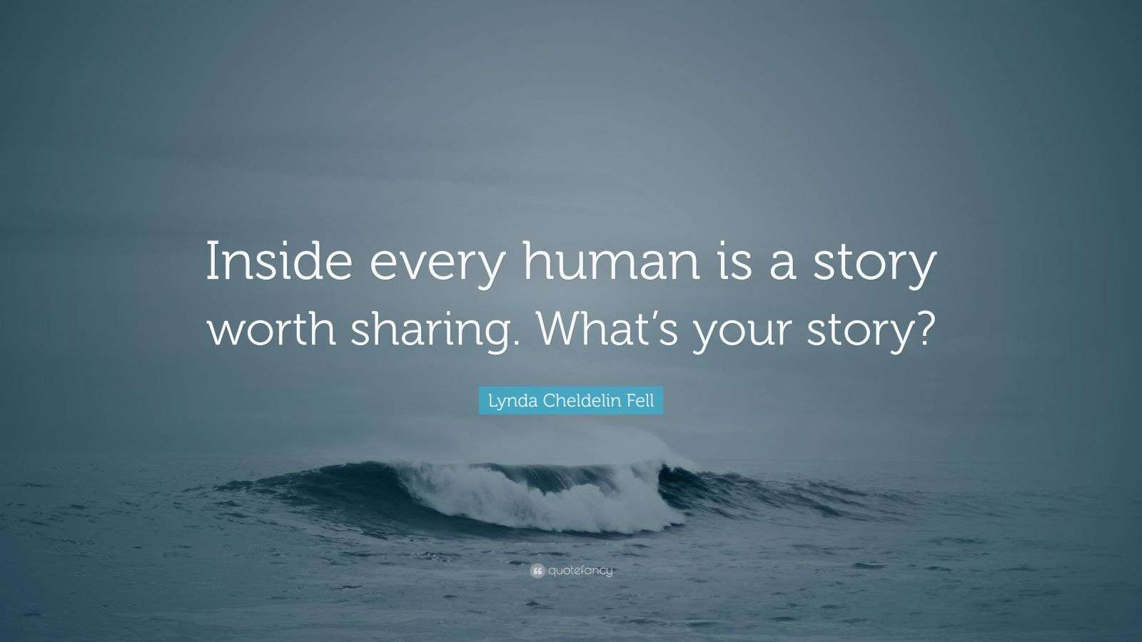 Lynda Cheldelin Fell Quote “Inside every human is a story worth