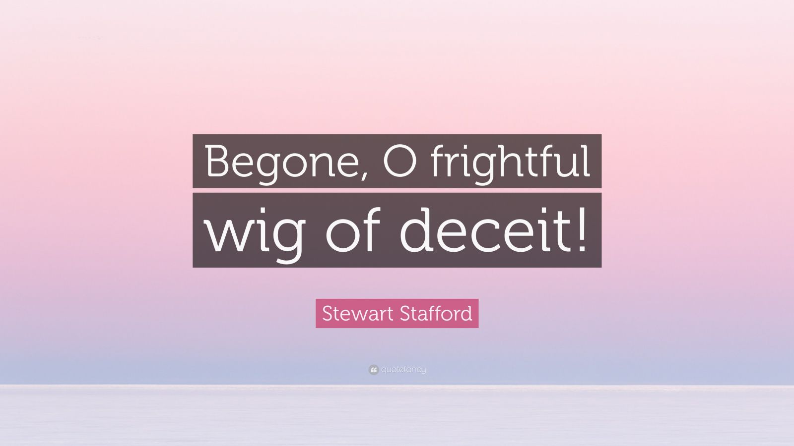 stewart-stafford-quote-begone-o-frightful-wig-of-deceit