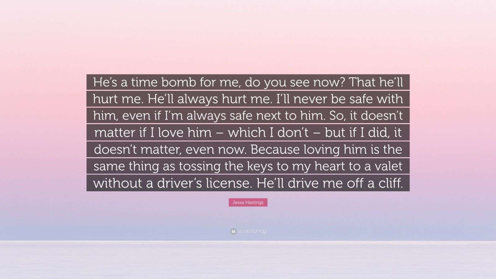 Jessa Hastings Quote “He’s a time bomb for me, do you see now? That he