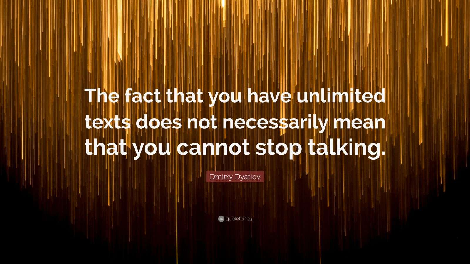 Dmitry Dyatlov Quote “The fact that you have unlimited texts does not