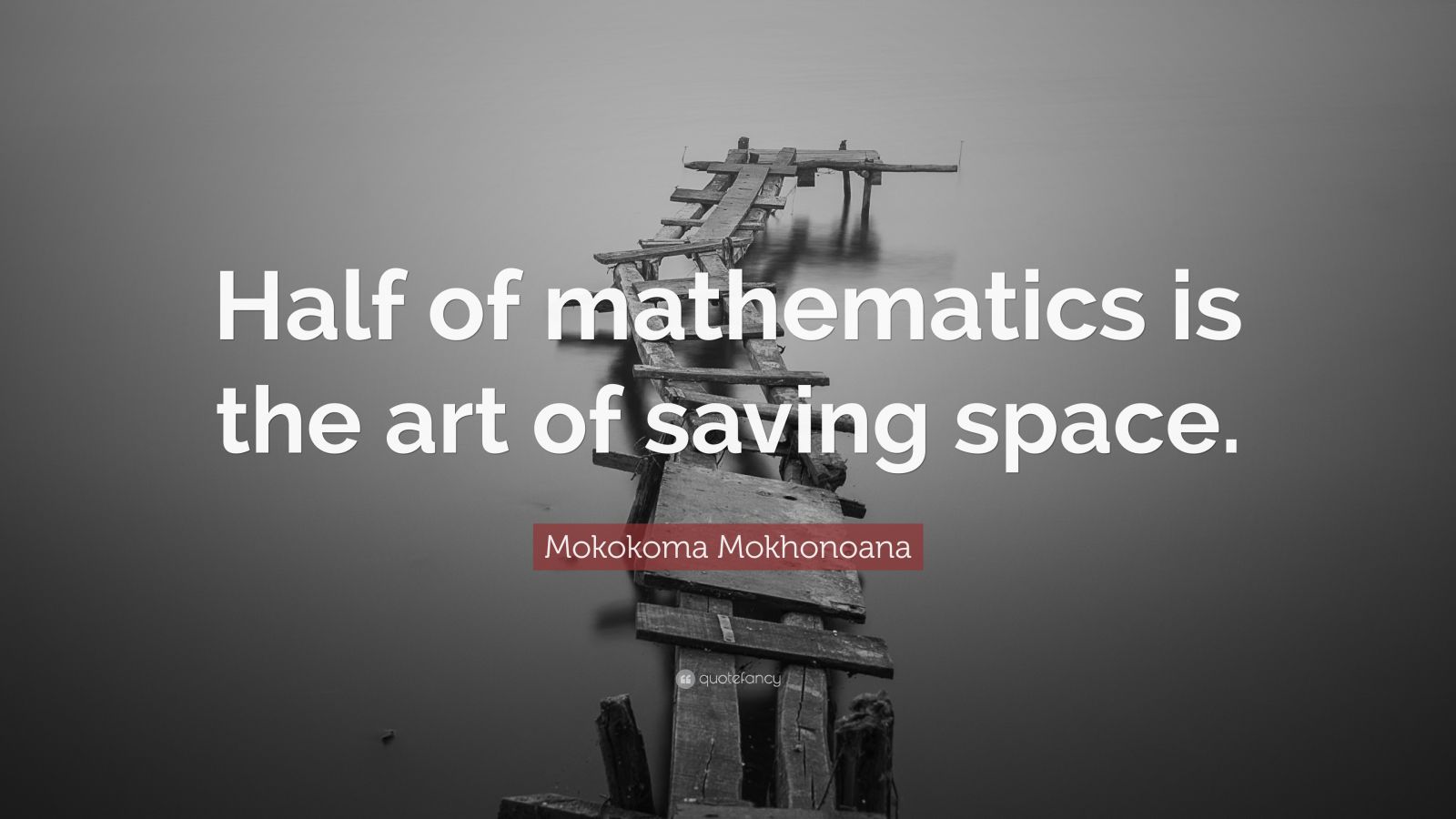 Math Fail Save Up Mokokoma Mokhonoana Quote: “Half of mathematics is the art of saving ...