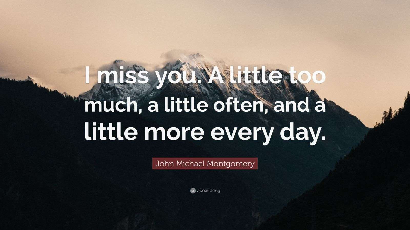 John Michael Montgomery Quote: “I miss you. A little too much, a little ...