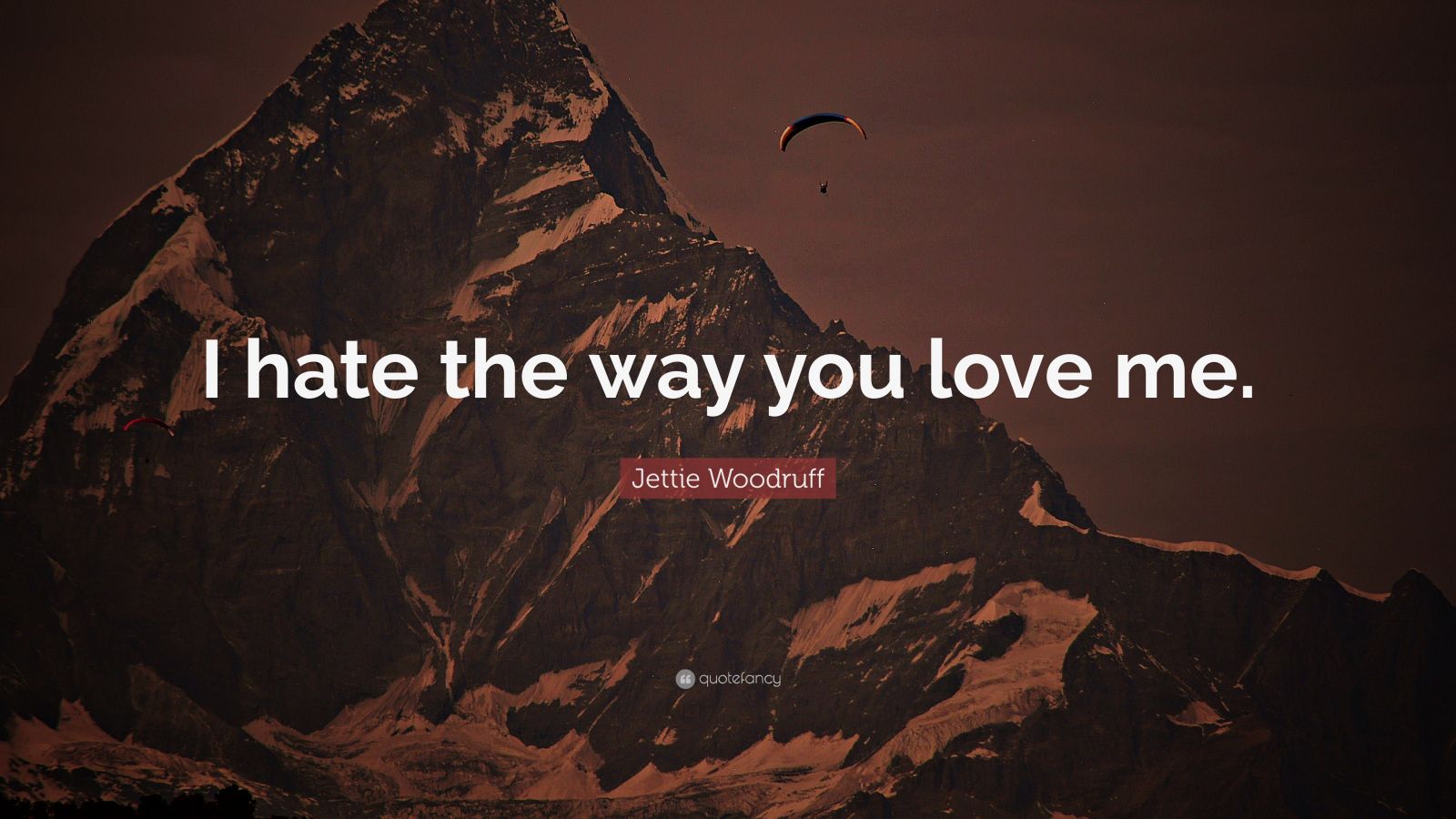 Jettie Woodruff Quote I Hate The Way You Love Me”