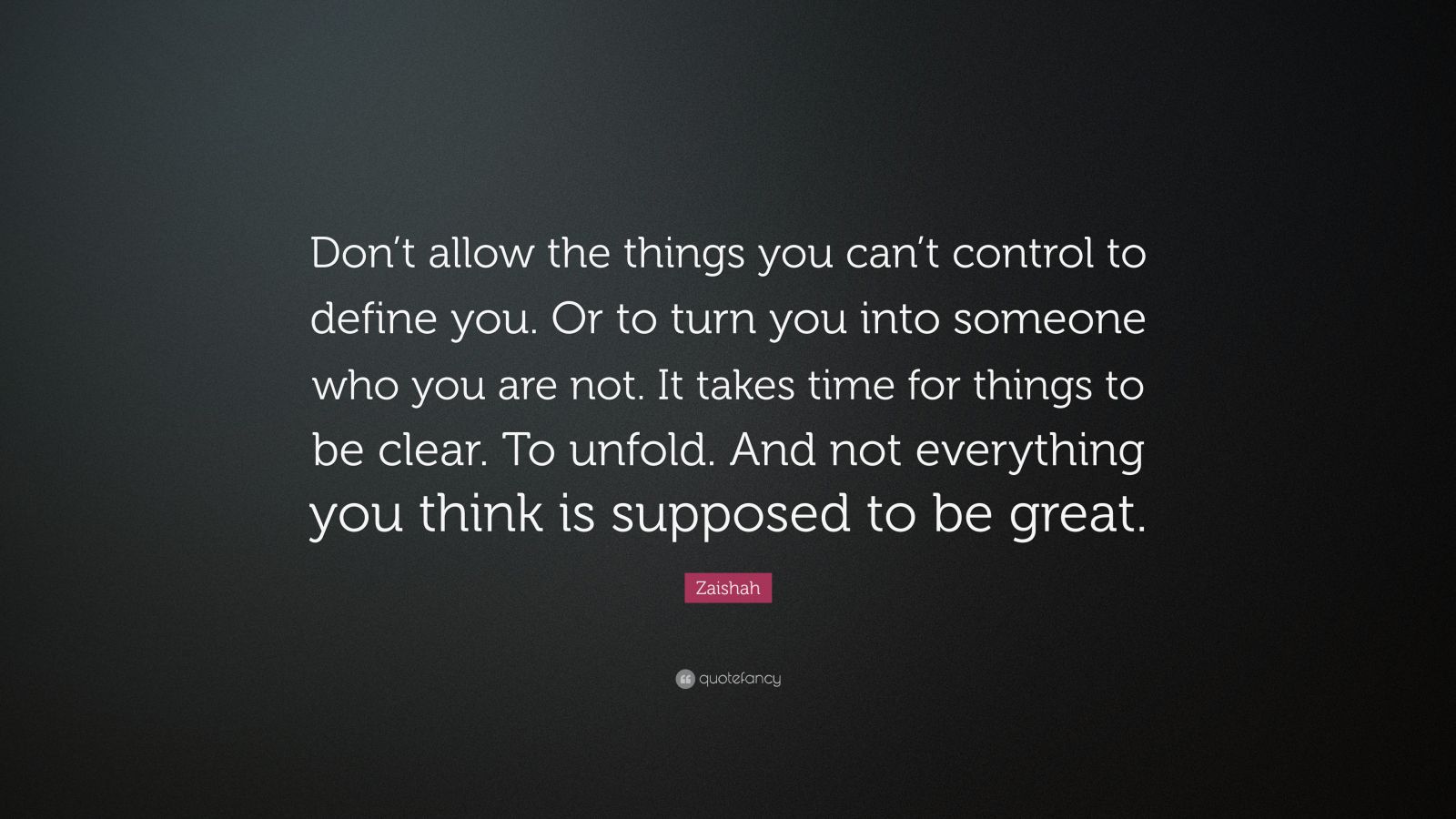 Zaishah Quote: “Don’t allow the things you can’t control to define you ...