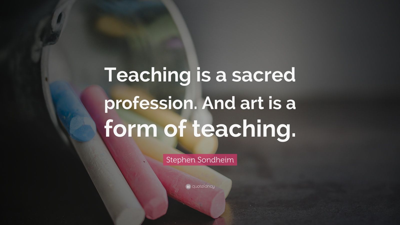 Stephen Sondheim Quote: “Teaching Is A Sacred Profession. And Art Is A ...