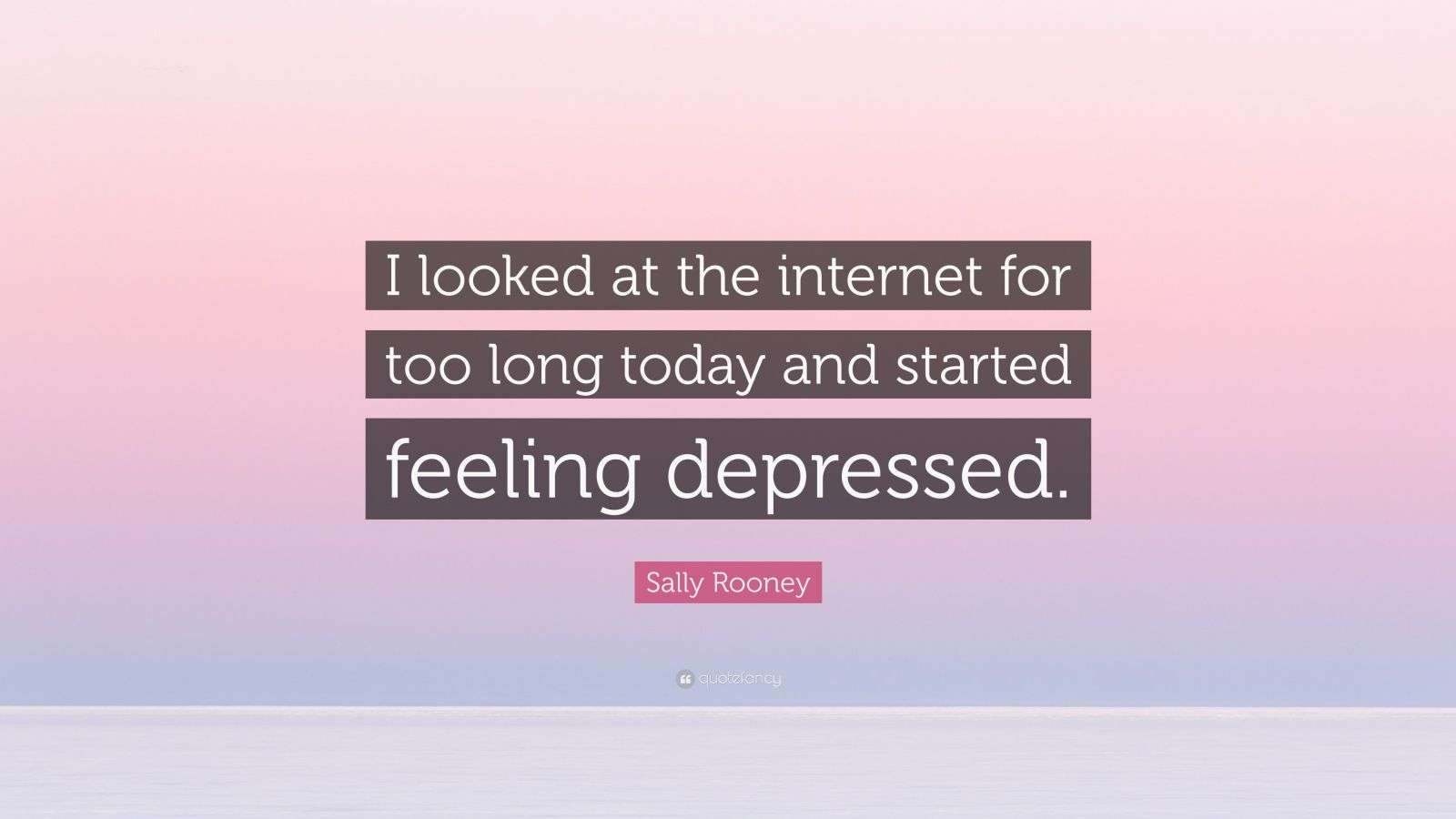 Sally Rooney Quote: “I looked at the internet for too long today and ...