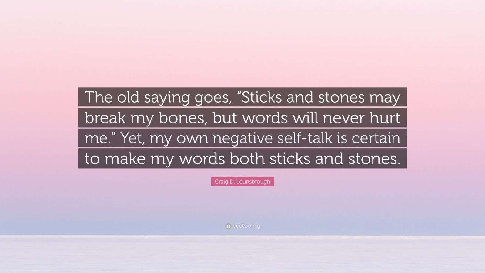 Craig D. Lounsbrough Quote “The old saying goes, “Sticks and stones