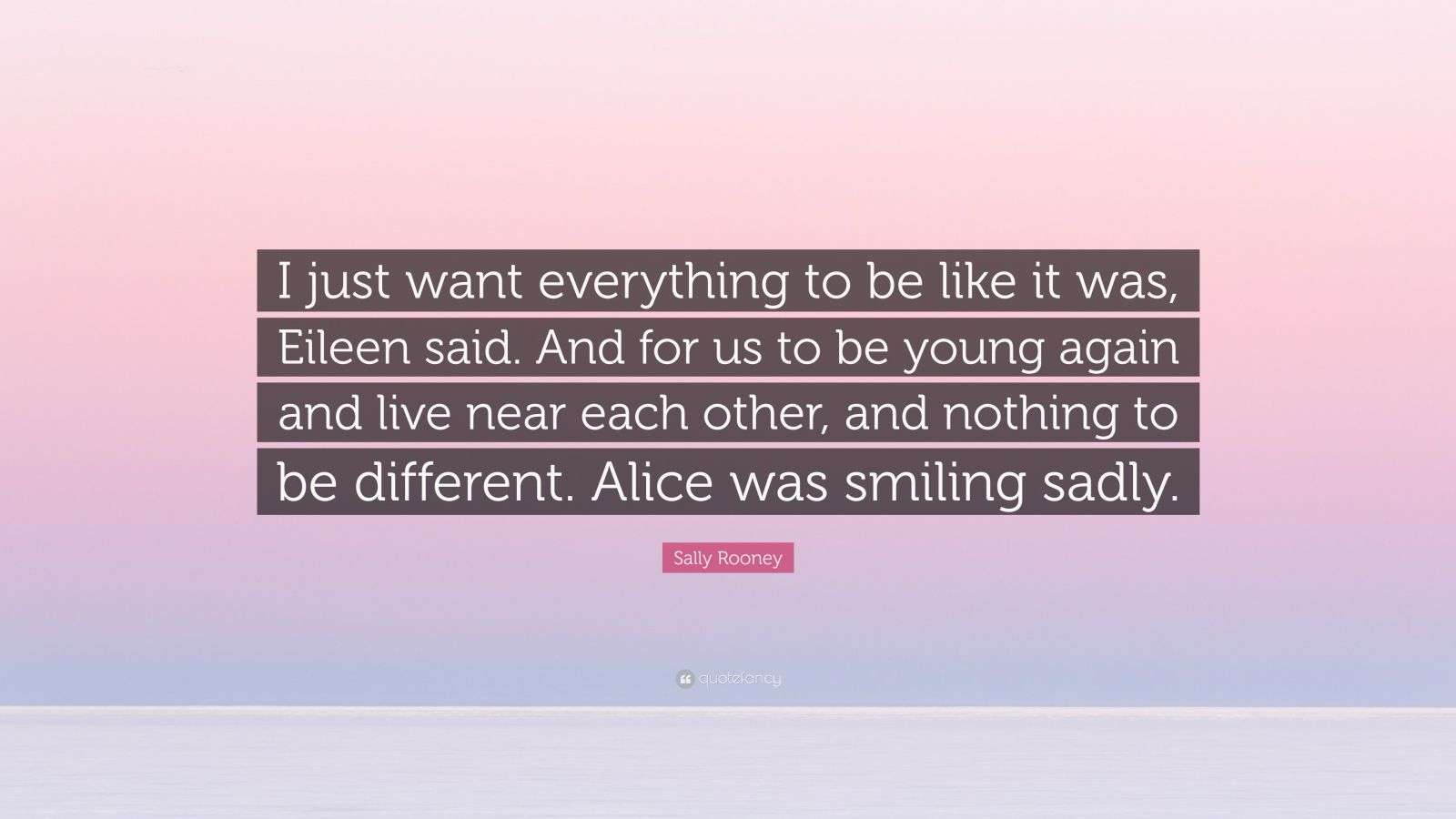 Sally Rooney Quote: “I just want everything to be like it was, Eileen ...